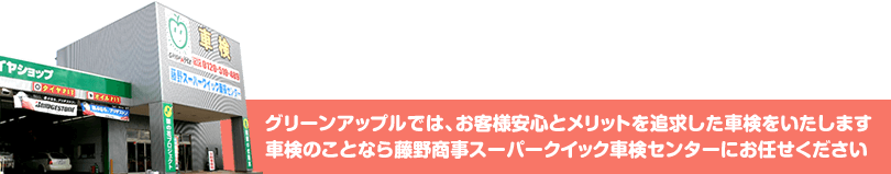 グリーンアップルでは、お客様安心とメリットを追求した車検をいたします。車検のことなら藤野商事スーパークイック車検センターにお任せください。