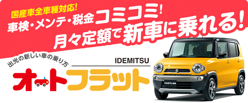 車検・メンテ・税金コミコミ！月々定額で新車に乗れる！IDEMITSU「オートフラット」